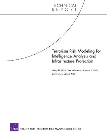 Terrorism Risk Modeling for Intelligence Analysis and Infrastructure Protection by Henry H Willis 9780833039743