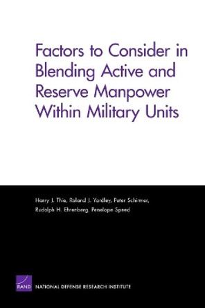 Factors to Consider in Blending Active and Reserve Manpower Within Military Units by Harry J. Thie 9780833040039