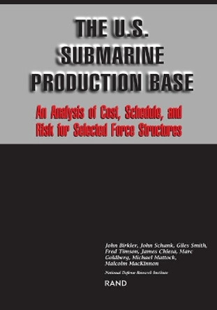 U.S.Submarine Production Base: An Analysis of Cost, Schedule and Risk of Selected Force Structures by John Birkler 9780833015488