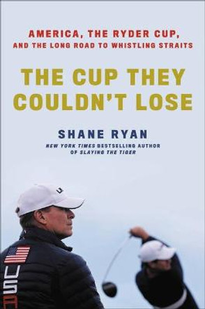 The Cup They Couldn't Lose: The Epic Story of the PGA Tour and the 2021 Ryder Cup by Shane Ryan