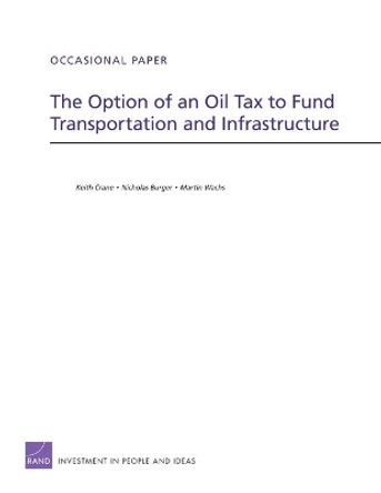 The Option of an Oil Tax to Fund Transportation and Infrastructure by Keith Crane 9780833051783