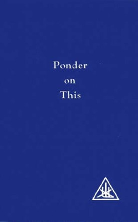 Ponder on This: From the Writings of Alice A.Bailey and the Tibetan Master Djwhal Khul by Alice A. Bailey 9780853301318