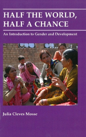 Half the World, Half a Chance: An introduction to gender and development by Julia Cleves Mosse 9780855981860