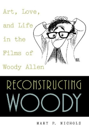 Reconstructing Woody: Art, Love, and Life in the Films of Woody Allen by Mary P. Nichols 9780847689903 Reconstructing Woody: Art, Love, and Life in the Films of Woody Allen by Mary P. Nichols 9780847689903