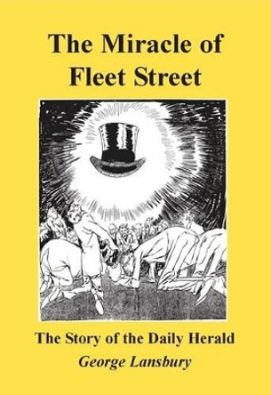 Miracle of Fleet Street: The Story of the &quot;Daily Herald&quot; by George Lansbury 9780851247663