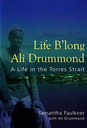 Life B'long Ali Drummond: A Life in the Torres Strait by Samantha Faulkner 9780855755560