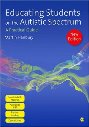 Educating Students on the Autistic Spectrum: A Practical Guide by Martin Hanbury 9780857028945