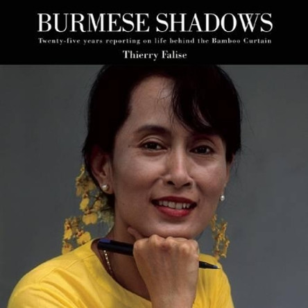 Burmese Shadows: Twenty-Five Years Reporting on Life Behind the Bamboo Curtain by Thierry Falise 9780857160416