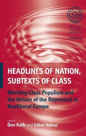 Headlines of Nation, Subtexts of Class: Working Class Populism and the Return of the Repressed in Neoliberal Europe by Don Kalb 9780857452030