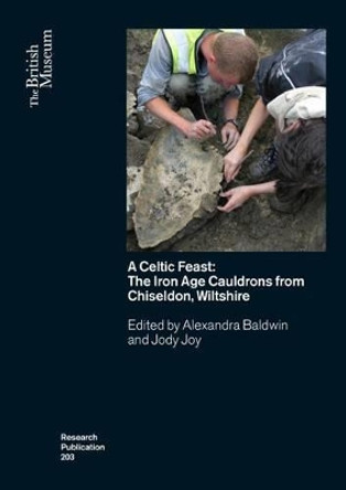 A Celtic Feast: The Iron Age Cauldrons from Chiseldon, Wiltshire by Alexandra Baldwin 9780861592036