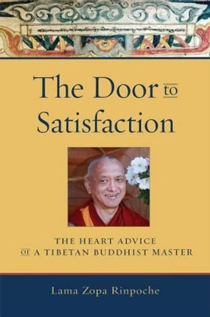 The Door to Satisfaction: The Heart Advice of a Tibetan Buddhist Master by Lama Zopa Rinpoche 9780861713103