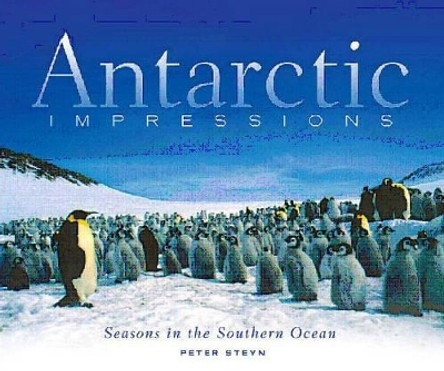 Antarctic impressions: Seasons in the Southern ocean by Peter Steyn 9780864867087