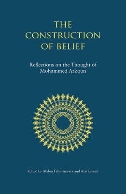 The Construction of Belief: Reflections on the Thought of Mohammed Arkoun by Abdou Filali-Ansary 9780863564246