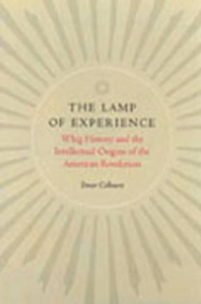 The Lamp of Experience: Whig History and the Intellectual Origins of the American Revolution by H.Trevor Colbourn 9780865971585