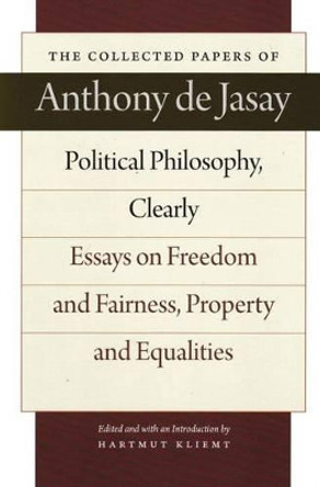 Political Philosophy, Clearly: Essays on Freedom and Fairness, Property and Equalities : The Collected Papers of Anthony De Jasay. by Anthony De Jasay 9780865977822