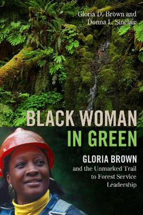 Black Woman in Green: Gloria Brown and the Unmarked Trail to Forest Service Leadership by Gloria Brown 9780870710018