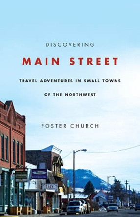 Discovering Main Street: Travel Adventures in Small Towns of the Northwest by Foster Church 9780870715877