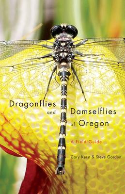 Dragonflies and Damselflies of Oregon: A Field Guide by Cary Kerst 9780870715891