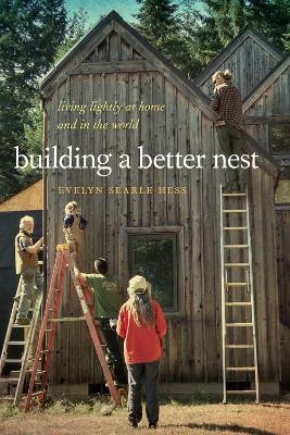 Building a Better Nest: Living Lightly at Home and in the World by Evelyn Searle Hess 9780870718052