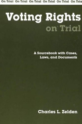 Voting Rights on Trial: A Sourcebook with Cases, Laws, and Documents by Charles L. Zelden 9780872207417