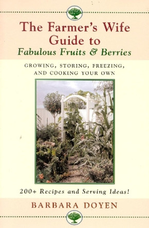 The Farmer's Wife Guide To Fabulous Fruits And Berries: Growing, Storing, Freezing, and Cooking Your Own Fruits and Berries by Barbara Doyen 9780871319753