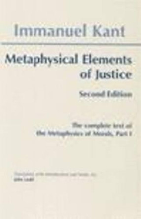 Metaphysical Elements of Justice: The complete text of the Metaphysics of Morals, Part 1 by Immanuel Kant 9780872204195