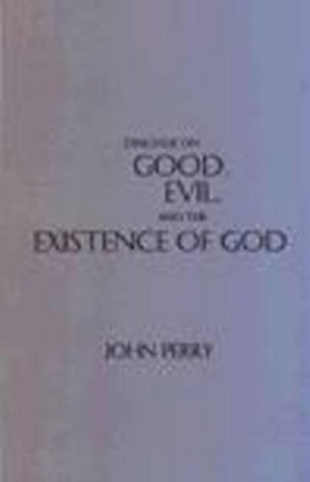 Dialogue on Good, Evil, and the Existence of God by John Perry 9780872204614