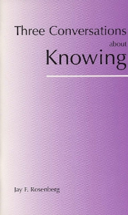 Three Conversations about Knowing by Jay F. Rosenberg 9780872205369