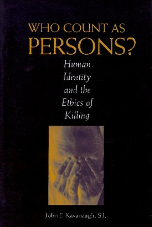 Who Count as Persons?: Human Identity and the Ethics of Killing by John F. Kavanaugh 9780878408375