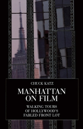 Manhattan on Film 1: Walking Tours of Hollywood's Fabled Front Lot by Chuck Katz 9780879102838