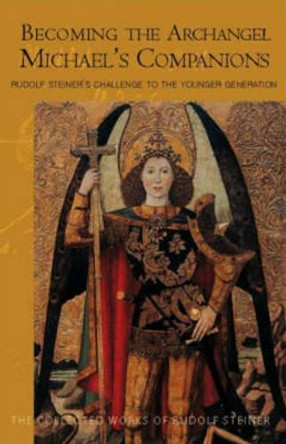 Becoming the Archangel Michael's Companion: Rudolf Steiner's Challenge to the Younger Generation by Rudolf Steiner 9780880106092