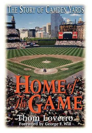 Home of the Game: The Story of Camden Yards by Thom Loverro 9780878332229