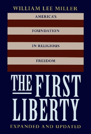 The First Liberty: America's Foundation in Religious Freedom, Expanded and Updated by William Lee Miller 9780878408993