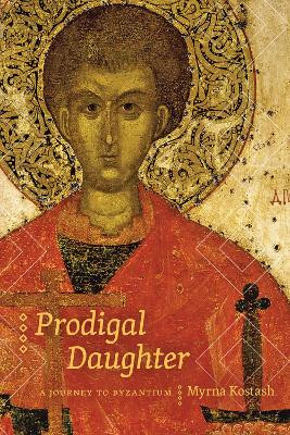 Prodigal Daughter: A Journey to Byzantium by Myrna Kostash 9780888645340