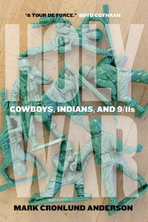 Holy War: Cowboys, Indians, and 9/11s by Mark Cronlund Anderson 9780889774148