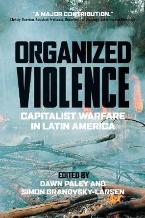 Organized Violence: Capitalist Warfare in Latin America by Dawn Paley 9780889776104