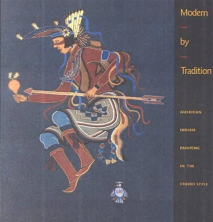 Modern by Tradition: American Indian Painting in the Studio Style by Bruce Bernstein 9780890132913