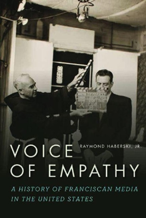 Voice of Empathy: A History of Franciscan Media in the United States by Raymond Haberski Jr 9780883822661