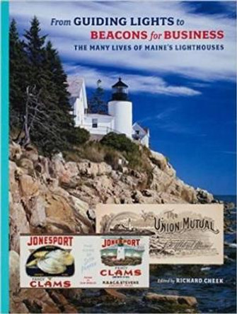 From Guiding Lights to Beacons for Business: The Many Lives of Maine's Lighthouses by Richard Cheek 9780884483380