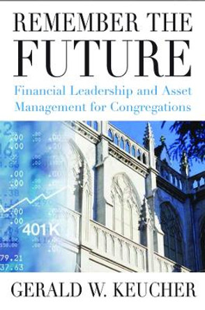 Remember the Future: Financial Leadership and Asset Management for Congregations by Gerald W Keucher 9780898695182