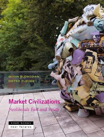 Market Civilizations - Neoliberals East and South by Quinn Slobodian