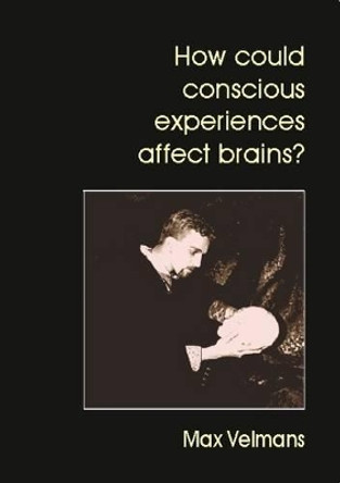 How Could Conscious Experiences Affect Brains? by Max Velmans 9780907845393