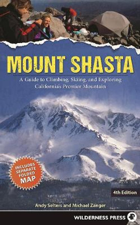 Mount Shasta: A Guide to Climbing, Skiing, and Exploring California's Premier Mountain by Andy Selters 9780899978666