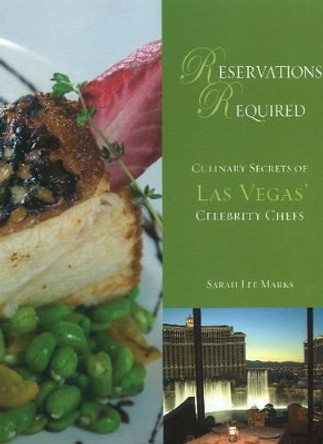 Reservations Required: Culinary Secrets of Las Vegas' Celebrity Chefs by Sarah Lee Marks 9780929712192