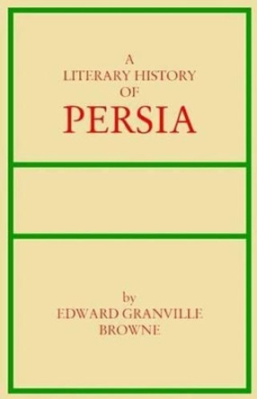 Literary History of Persia: Volume 2 -- From Firdwasi to Sa'di (1000-1290) by Edward Granville Browne 9780936347639
