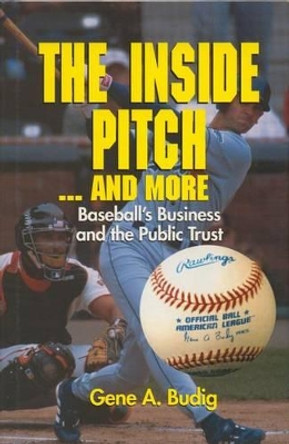 Inside Pitch and More: Baseball's Business and the Public Trust by Gene A. Budig 9780937058855