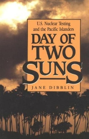 Day of Two Suns: U.S. Nuclear Testing and the Pacific Islanders by Jane Dibblin 9780941533836