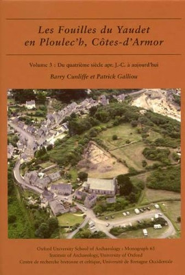 Les fouilles du Yaudet en Ploulec'h, Cotes-d'Armor, volume 3: Le site: du quatrieme siecle apr. J.-C. a aujourd'hui by Barry Cunliffe 9780954962722