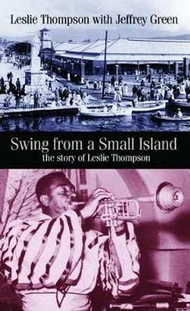 Swing from a Small Island: The Story of Leslie Thompson by Leslie Thompson 9780955788826