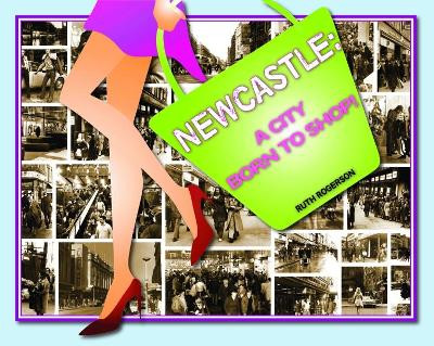 Newcastle: A City Born to Shop by Ruth Rogerson 9780951048856